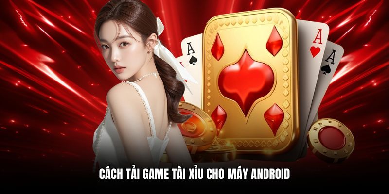 Cách tải game tài xỉu cho máy Android