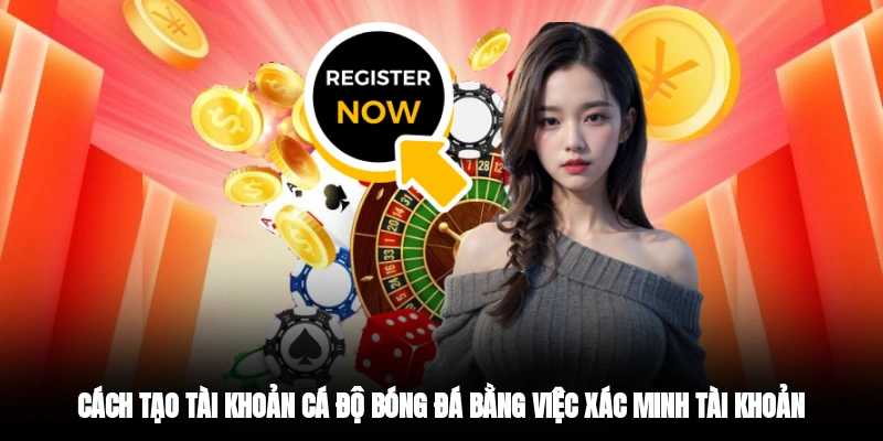 Cách tạo tài khoản cá độ bóng đá bằng việc xác minh tài khoản