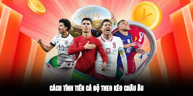 Cách tính tiền cá độ theo kèo châu Âu