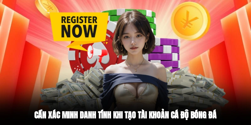 Cần xác minh danh tính khi tạo tài khoản cá độ bóng đá