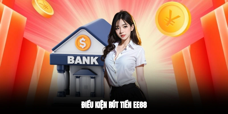 Điều kiện rút tiền EE88