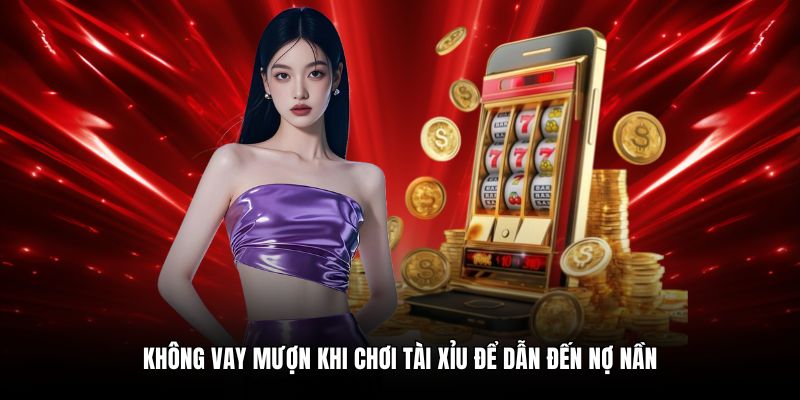 Không vay mượn khi chơi tài xỉu để dẫn đến nợ nần
