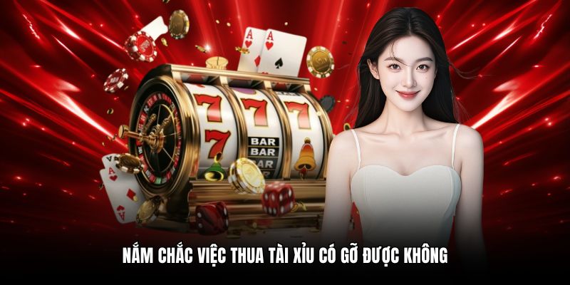 Nắm chắc việc thua tài xỉu có gỡ được không