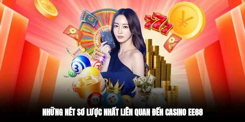 Những nét sơ lược nhất liên quan đến Casino EE88