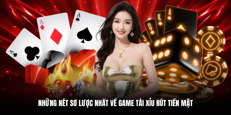 Những nét sơ lược nhất về game tài xỉu rút tiền mặt