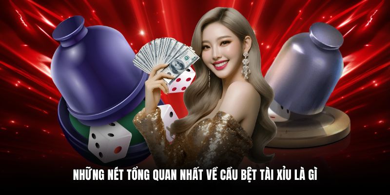 Những nét tổng quan nhất về cầu bệt tài xỉu là gì
