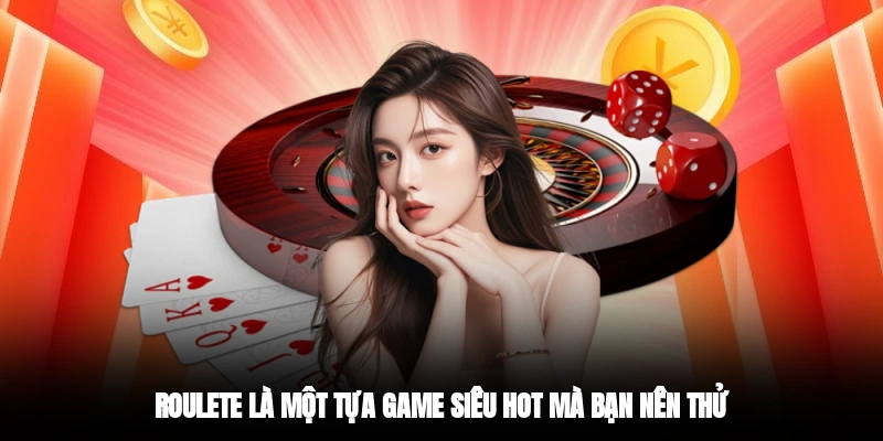 Roulete là một tựa game siêu hot mà bạn nên thử