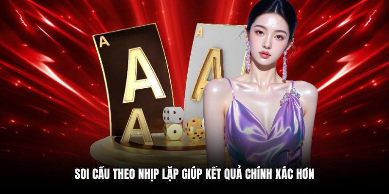 Soi cầu theo nhịp lặp giúp kết quả chính xác hơn