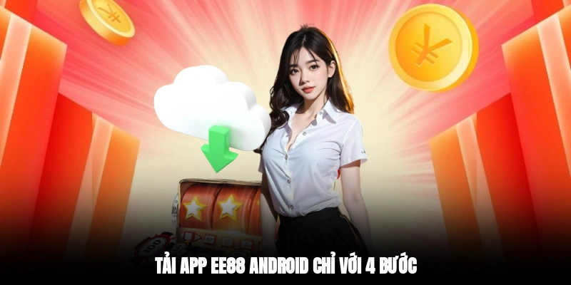 Tải app EE88 Android chỉ với 4 bước