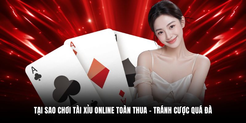 Tại sao chơi tài xỉu online toàn thua - Tránh cược quá đà