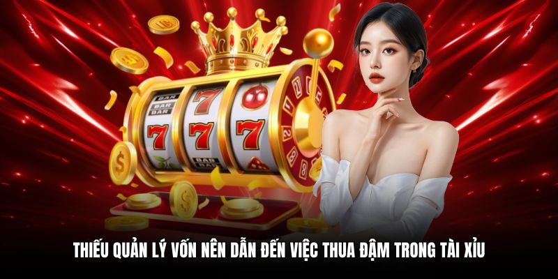 Thiếu quản lý vốn nên dẫn đến việc thua đậm trong tài xỉu