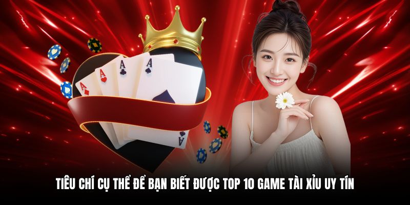 Tiêu chí cụ thể để bạn biết được top 10 game tài xỉu uy tín