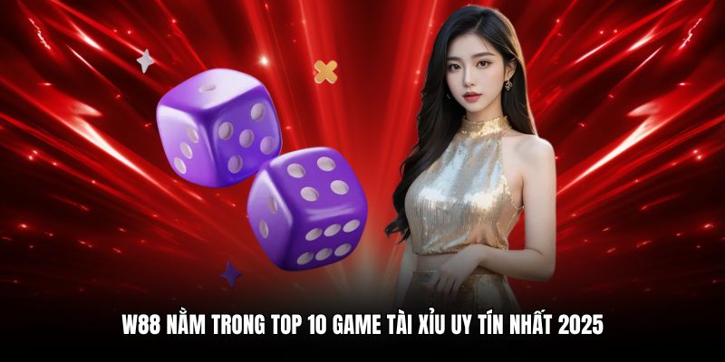 W88 nằm trong top 10 game tài xỉu uy tín nhất 2025